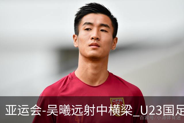 亚运会-吴曦远射中横梁 U23国足0-0憾平伊朗暂列次席